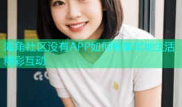 海角社区没有APP如何畅享本地生活精彩互动