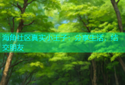 海角社区真实小王子：分享生活，结交朋友