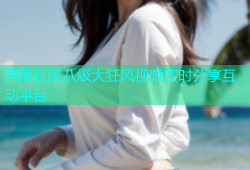 海角社区八级大狂风视频实时分享互动平台