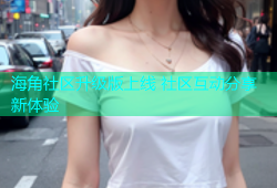 海角社区升级版上线 社区互动分享新体验