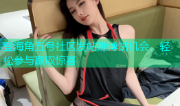 登海角五号社区发帖赚博饼机会，轻松参与赢取惊喜