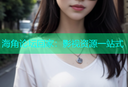 海角论坛回家：影视资源一站式