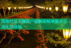 海角社区无需账户破解版畅享匿名交流无忧体验