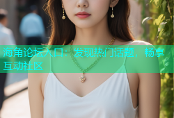 海角论坛入口：发现热门话题，畅享互动社区