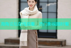 海角论坛在线观看，热门影视随时看