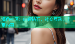 海角社区：白嫖钻石，社交互动，丰富内容