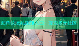海角论坛乱跳转入口：探索多元社区
