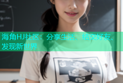 海角HJ社区：分享生活、结交好友、发现新世界