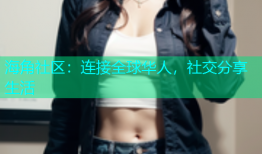 海角社区：连接全球华人，社交分享生活