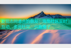 发现志同道合的朋友：海角社区实时互动、多元社交、兴趣圈子