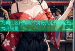 海角社区日销冠军揭秘实用技巧轻松提升销量