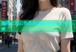 海角社区公务员面试着装指南实用攻略