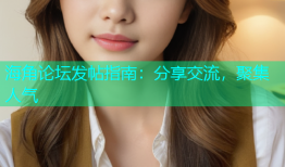 海角论坛发帖指南：分享交流，聚集人气
