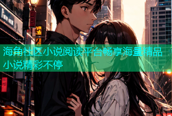 海角社区小说阅读平台畅享海量精品小说精彩不停