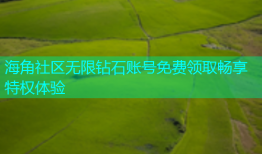 海角社区无限钻石账号免费领取畅享特权体验
