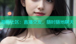 海角社区：直播交友，随时随地聊天