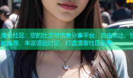 海角社区：您的社交与信息分享平台，自由表达、智能推荐、丰富话题讨论，打造温馨社区氛围