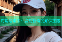 海角啥意思：发现新奇的知识宝藏