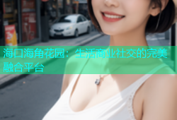 海口海角花园：生活商业社交的完美融合平台