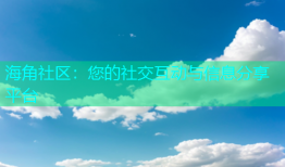 海角社区：您的社交互动与信息分享平台