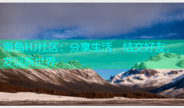 海角HJ社区：分享生活，结交好友，发现新世界