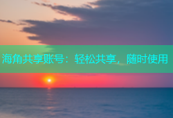 海角共享账号：轻松共享，随时使用