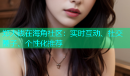 郑大钱在海角社区：实时互动、社交圈子、个性化推荐