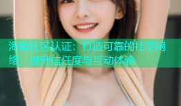海角社区认证：打造可靠的社交网络，提升信任度与互动体验