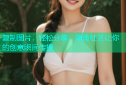 复制图片，轻松分享，海角社区让你的创意瞬间传播