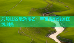 海角社区最新域名：丰富视频资源在线浏览