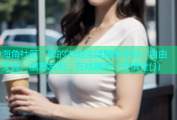 海角社区：您的本地生活服务平台，自由交流、信息发布、在线服务一应俱全(1)
