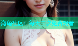 海角社区：每天三次免费观看