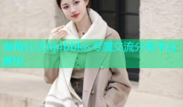 海角社区hj4bblos专属交流分享平台揭秘