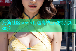 海角社区Sever打造高效互动交流新体验