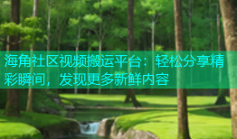 海角社区视频搬运平台：轻松分享精彩瞬间，发现更多新鲜内容