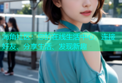 海角社区：您的在线生活中心，连接好友、分享生活、发现新趣