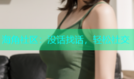 海角社区：没话找话，轻松社交