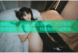 海角社区：您的本地生活伴侣，社交互动、信息发布、在线服务、邻里购物一应俱全