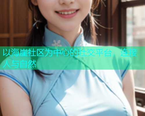 以海崖社区为中心的社交平台，连接人与自然