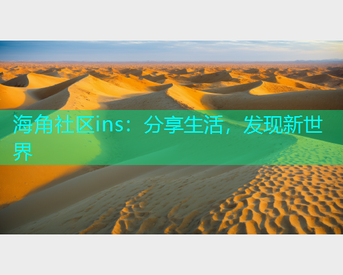 海角社区ins：分享生活，发现新世界