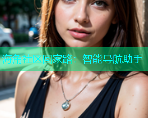海角社区回家路：智能导航助手