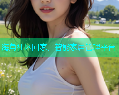 海角社区回家，智能家居管理平台