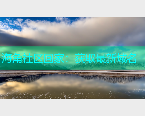 海角社区回家：获取最新域名