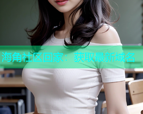 海角社区回家：获取最新域名
