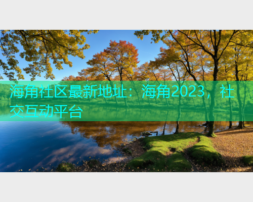 海角社区最新地址：海角2023，社交互动平台