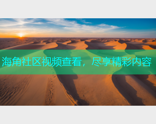 海角社区视频查看，尽享精彩内容