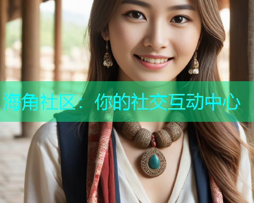 海角社区：你的社交互动中心