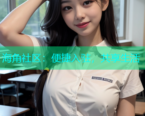 海角社区：便捷入驻，共享生活
