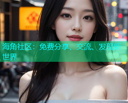 海角社区：免费分享、交流、发现新世界
