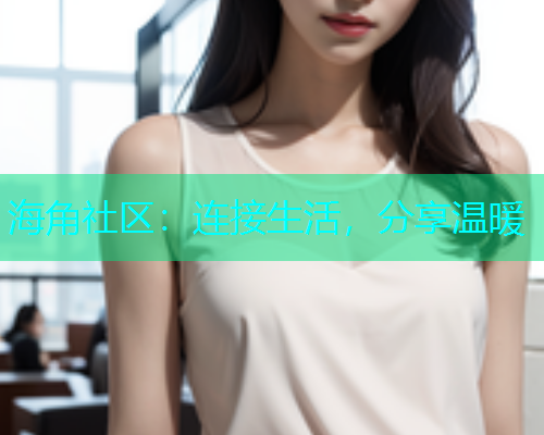 海角社区：连接生活，分享温暖
